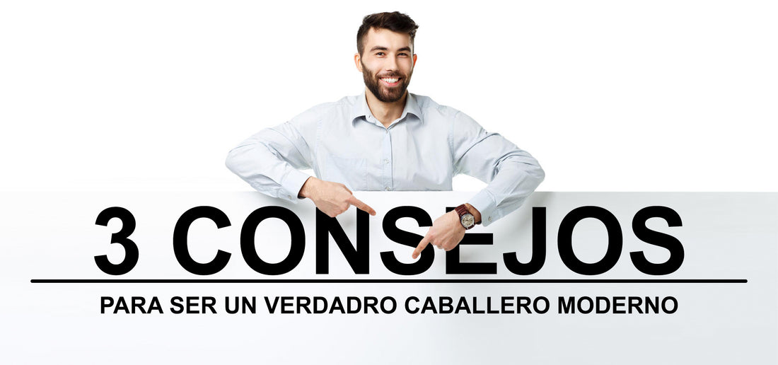 3 Consejos para ser un verdadero Caballero Moderno